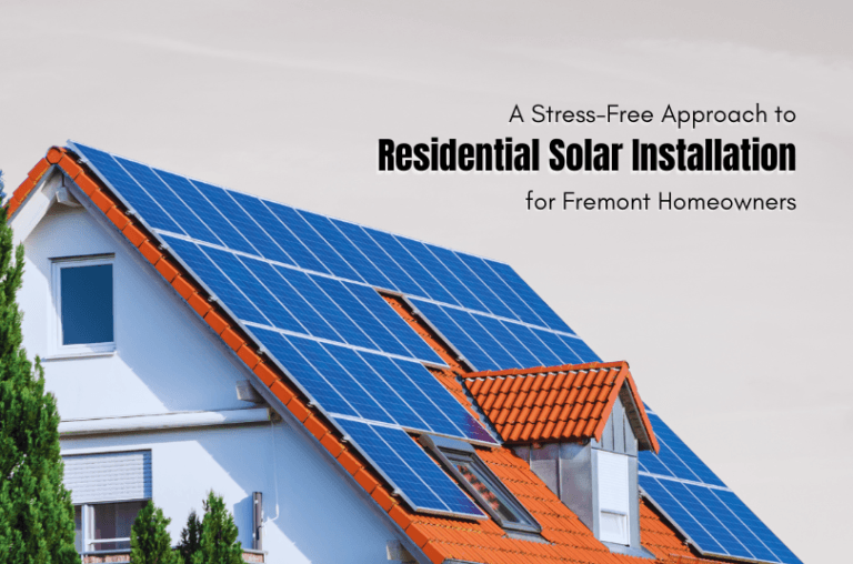 A Stress-Free Approach to Residential Solar Installation for Fremont Homeowners